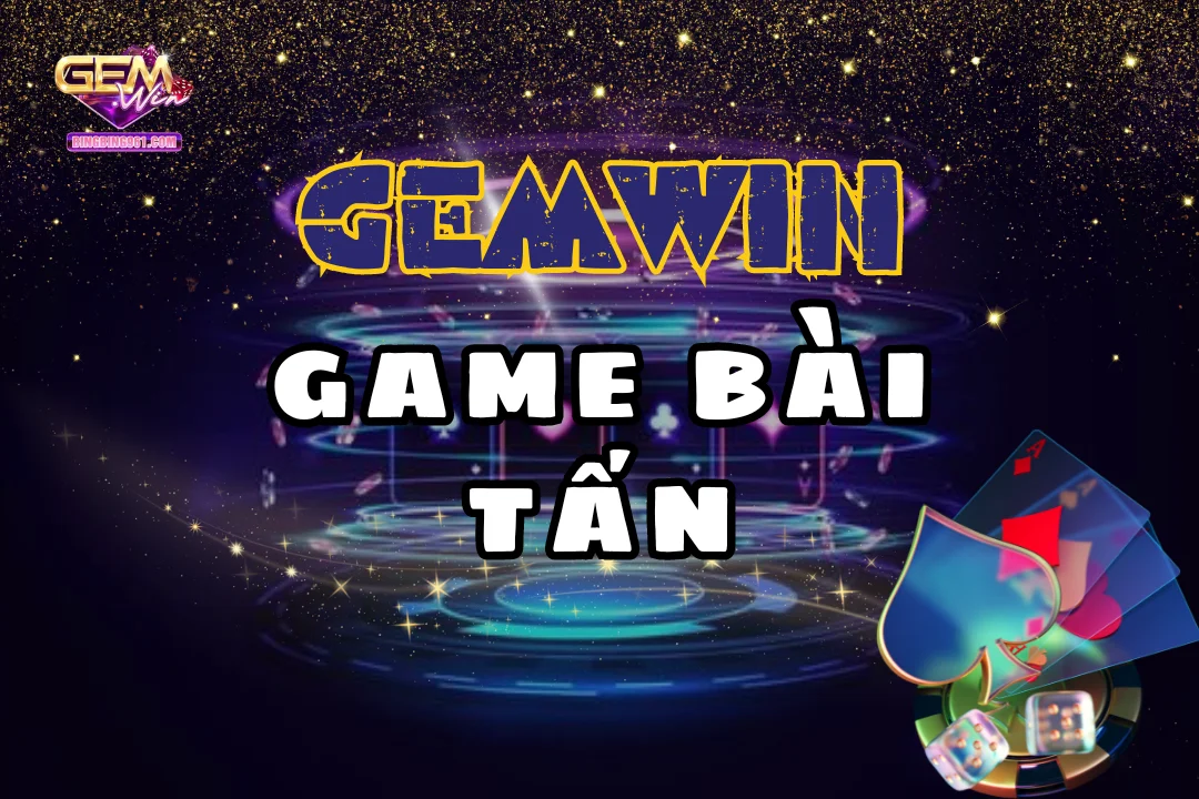 Game Bài Tấn - Đổi thưởng siêu tốc, tiền vào không giới hạn 1 Chơi Bài tấn hấp dẫn và uy tín nhất tại cổng game Gemwin