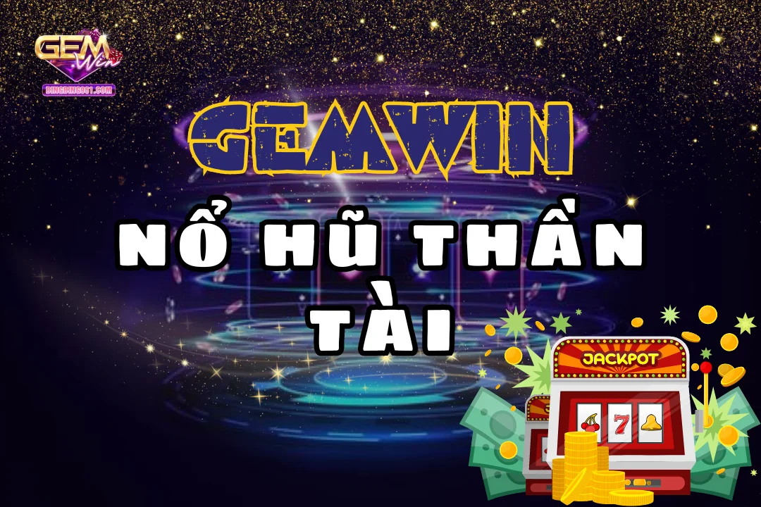 Nổ hũ thần tài - Cơ hội trúng Jackpot, làm giàu phút chốc 1 Đọc vị chi tiết thể loại game nổ hũ thần tài nổi tiếng tại Gemwin